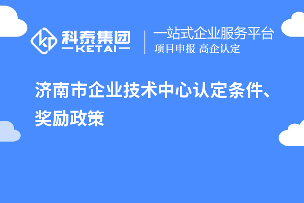 濟南市企業技術中心認定條件、獎勵政策