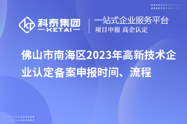 佛山市南海區2023年高新技術企業認定備案申報時間、流程