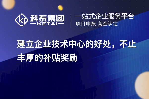 建立企業技術中心的好處，不止豐厚的補貼獎勵
