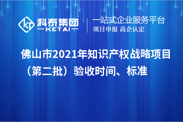 佛山市2021年知識產權戰略項目（第二批）驗收時間、標準