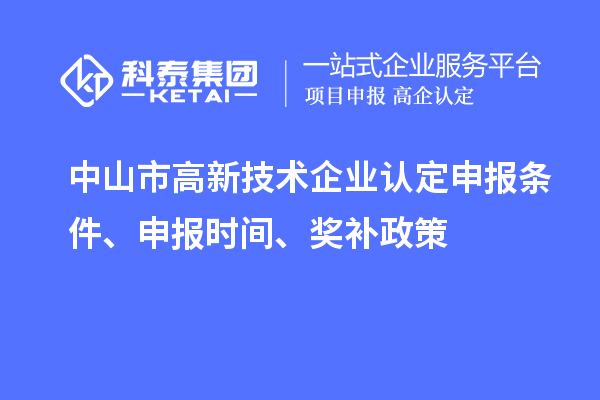 中山市<a href=http://www.zh-tour.cn target=_blank class=infotextkey>高新技術企業認定</a>申報條件、申報時間、獎補政策