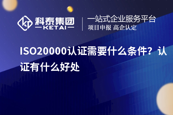 ISO20000認證需要什么條件？認證有什么好處