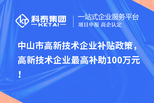 中山市高新技術企業補貼政策，高新技術企業最高補助100萬元！
