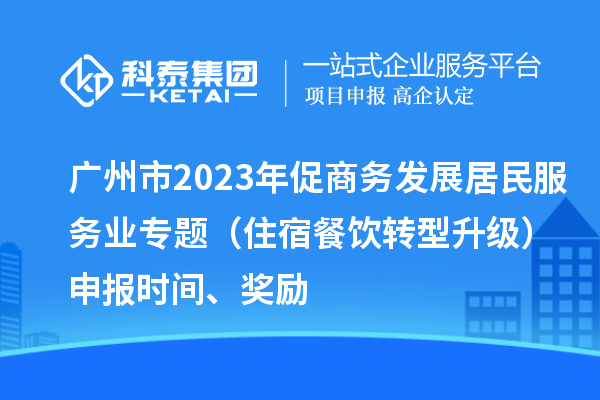 廣州市2023年促商務發展居民服務業專題（住宿餐飲轉型升級）申報時間、獎勵