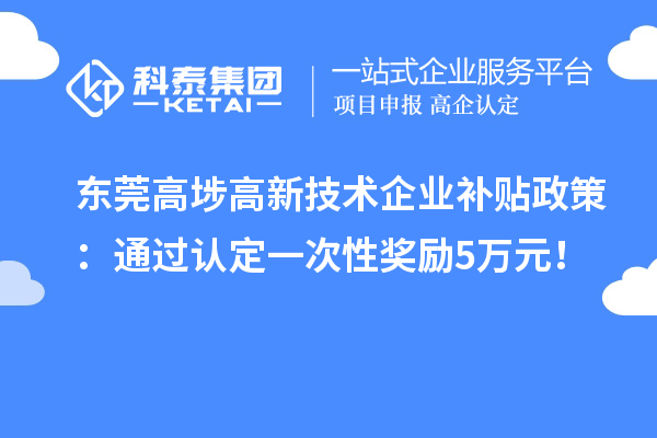 東莞高埗高新技術企業補貼政策：通過認定一次性獎勵5萬元！