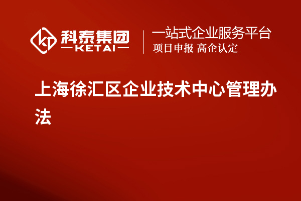 上海徐匯區企業技術中心管理辦法