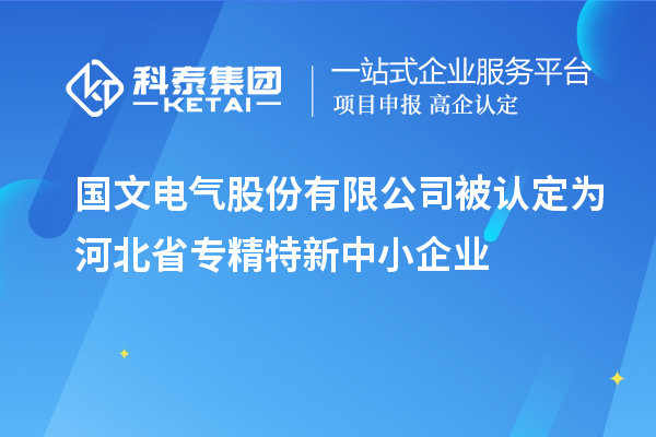 國文電氣股份有限公司被認定為河北省專精特新中小企業