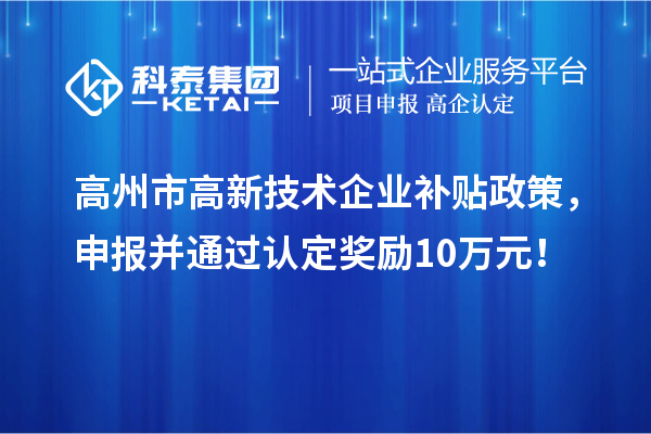 高州市高新技術企業補貼政策，申報并通過認定獎勵10萬元！