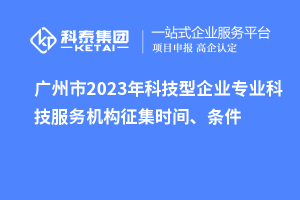 廣州市2023年科技型企業專業科技服務機構征集時間、條件