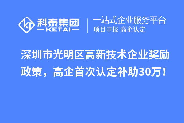深圳市光明區高新技術企業獎勵政策，高企首次認定補助30萬！