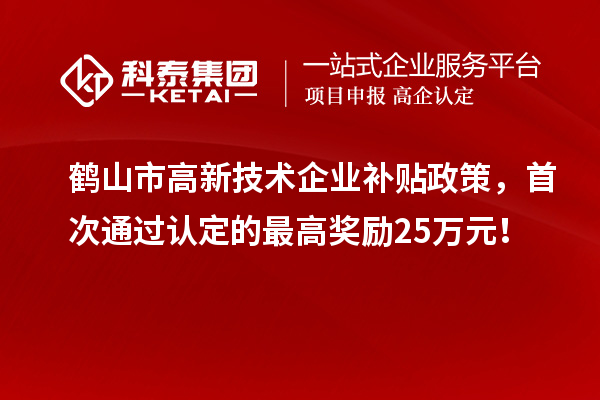 鶴山市高新技術企業補貼政策，首次通過認定的最高獎勵25萬元！