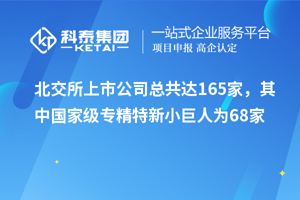 北交所上市公司總共達165家，其中國家級專精特新小巨人為68家