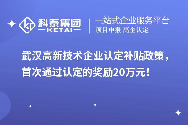 武漢高新技術企業認定補貼政策，首次通過認定的獎勵20萬元！