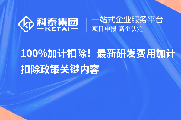 100%加計扣除！最新研發費用加計扣除政策關鍵內容