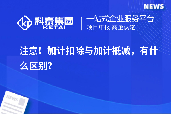 注意！加計扣除與加計抵減，有什么區別？