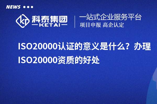 ISO20000認證的意義是什么？辦理ISO20000資質的好處