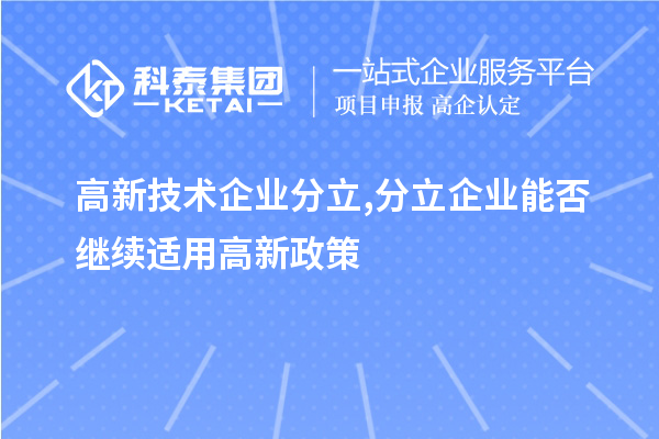 高新技術企業分立,分立企業能否繼續適用高新政策？