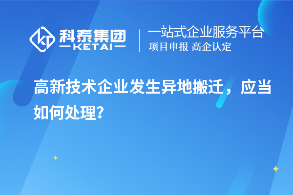 高新技術企業發生異地搬遷，應當如何處理？