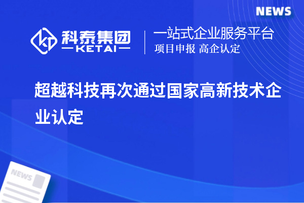 超越科技再次通過國家<a href=http://www.zh-tour.cn target=_blank class=infotextkey>高新技術企業認定</a>
