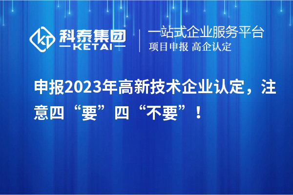 申報2023年<a href=http://www.zh-tour.cn target=_blank class=infotextkey>高新技術企業認定</a>，注意四“要”四“不要”！