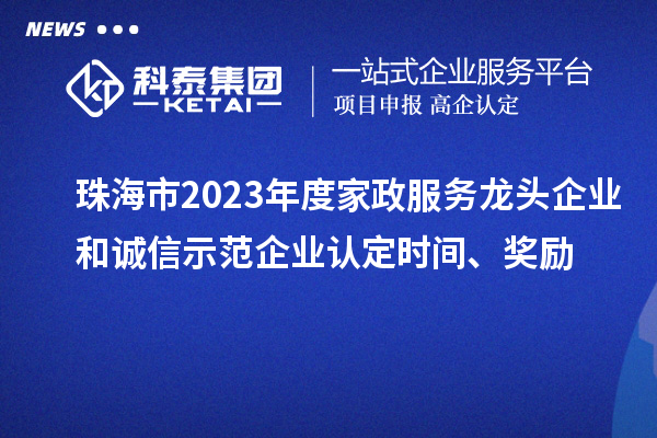 珠海市2023年度家政服務龍頭企業和誠信示范企業認定時間、獎勵
