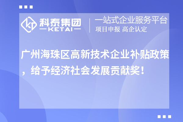 廣州海珠區高新技術企業補貼政策，給予經濟社會發展貢獻獎！