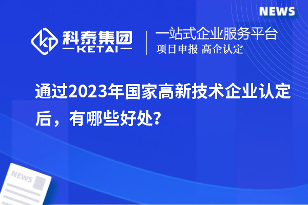 通過2023年國家高新技術企業認定后，有哪些好處？