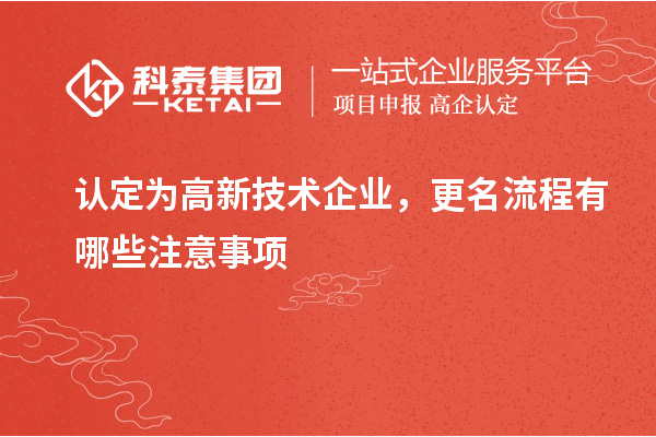 認定為高新技術企業，更名流程有哪些注意事項