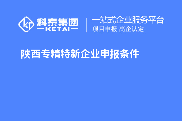 陜西<a href=http://www.zh-tour.cn/fuwu/zhuanjingtexin.html target=_blank class=infotextkey>專精特新企業申報條件</a>