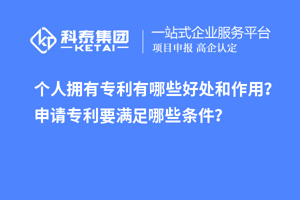 個人擁有專利有哪些好處和作用？申請專利要滿足哪些條件？