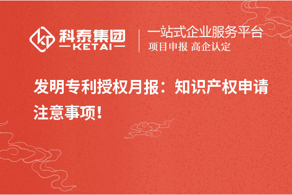 發明專利授權月報：知識產權申請注意事項！