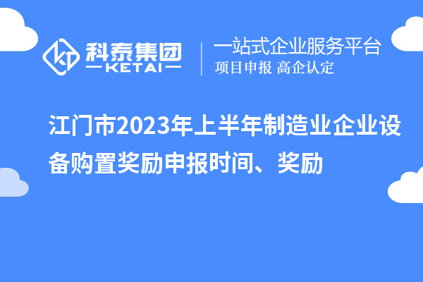 江門市2023年上半年制造業企業設備購置獎勵申報時間、獎勵