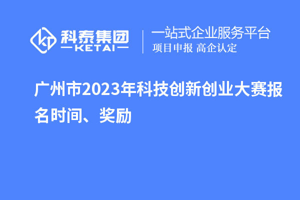 廣州市2023年科技創新創業大賽報名時間、獎勵