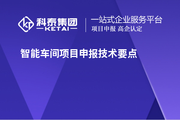 智能車間<a href=http://www.zh-tour.cn/shenbao.html target=_blank class=infotextkey>項目申報</a>技術要點