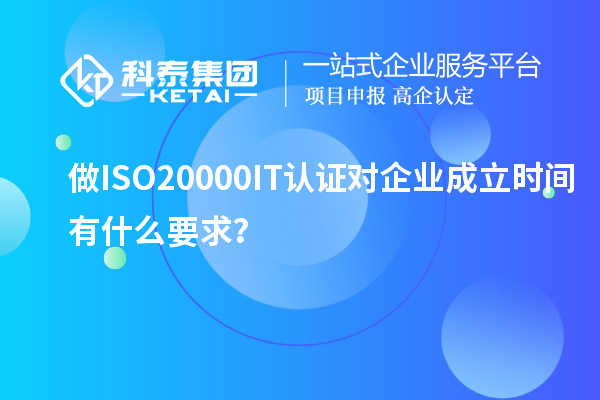 做ISO20000IT認證對企業成立時間有什么要求？