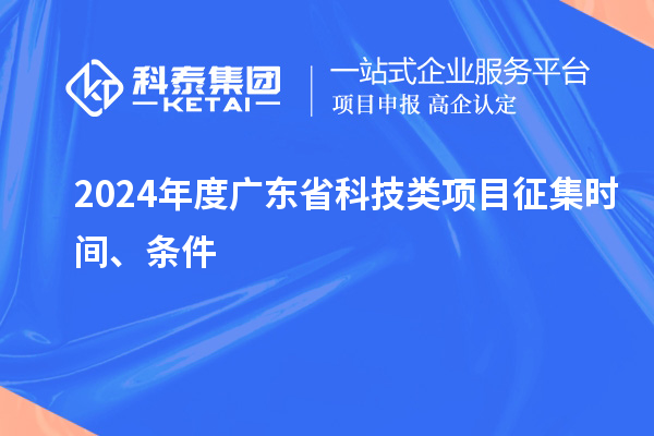 2024年度廣東省科技類項目征集時間、條件