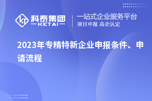 2023年專精特新企業申報條件、申請流程