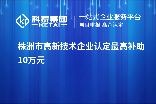 株洲市<a href=http://www.zh-tour.cn target=_blank class=infotextkey>高新技術企業認定</a>最高補助10萬元