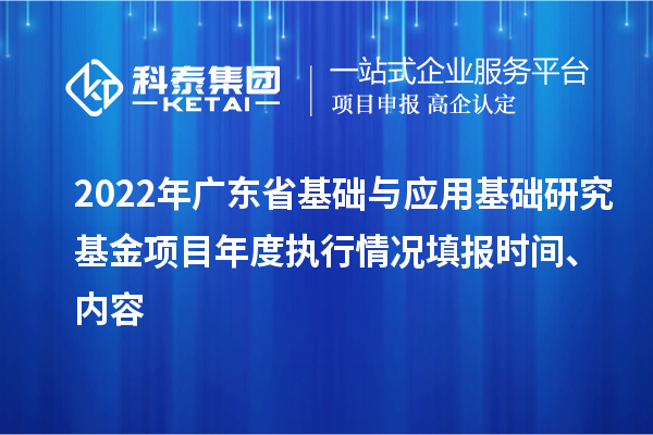 2022年廣東省基礎與應用基礎研究基金項目年度執行情況填報時間、內容