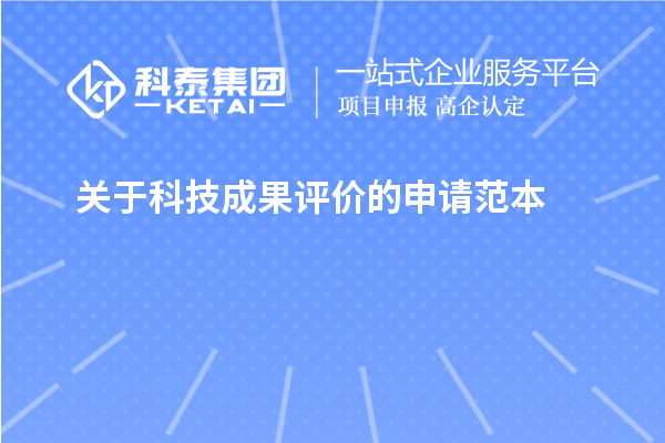 關于<a href=http://www.zh-tour.cn/video/4773.html target=_blank class=infotextkey>科技成果評價</a>的申請范本