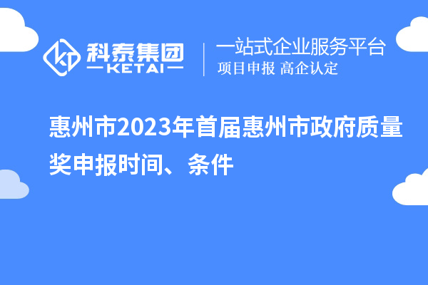 惠州市2023年首屆惠州市政府質量獎申報時間、條件