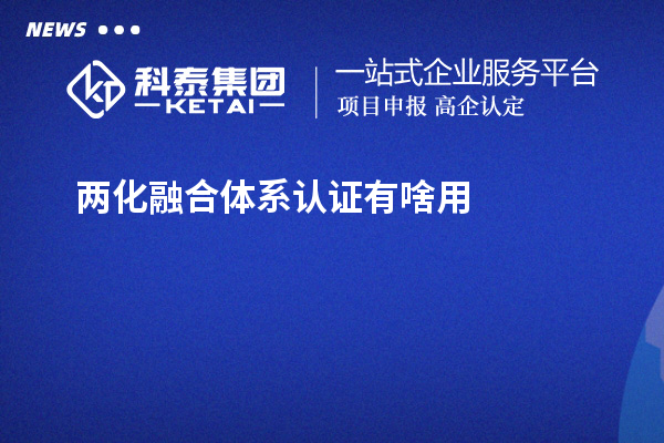 兩化融合體系認證有啥用？不單單有獎補