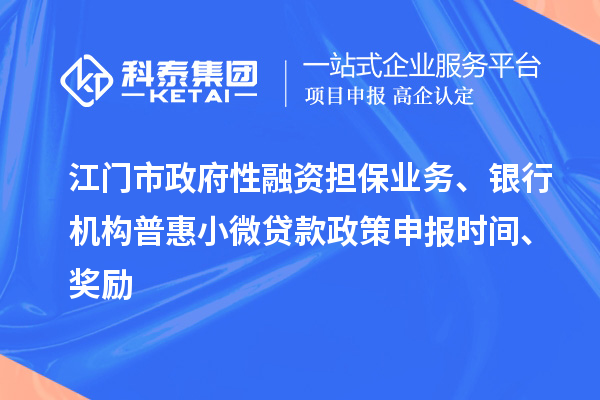 江門市政府性融資擔保業務、銀行機構普惠小微貸款政策申報時間、獎勵