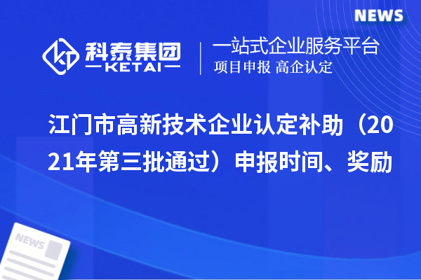 江門市<a href=http://www.zh-tour.cn target=_blank class=infotextkey>高新技術企業認定</a>補助（2021年第三批通過）申報時間、獎勵