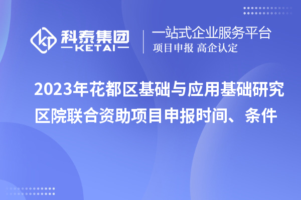 2023年花都區基礎與應用基礎研究區院聯合資助<a href=http://www.zh-tour.cn/shenbao.html target=_blank class=infotextkey>項目申報</a>時間、條件