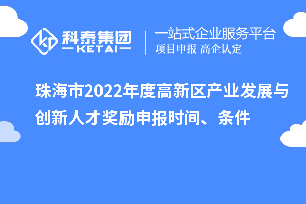 珠海市2022年度高新區產業發展與創新人才獎勵申報時間、條件