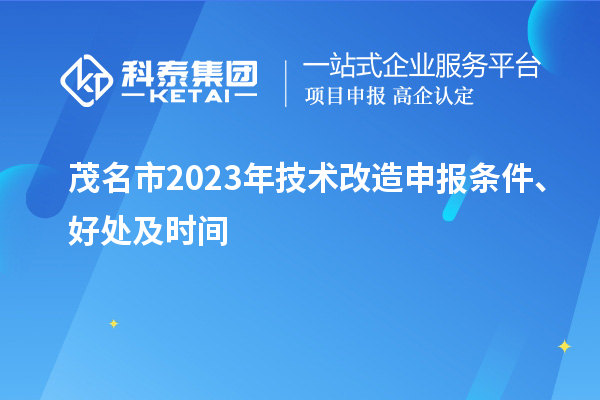  茂名市2023年技術改造申報條件、好處及時間