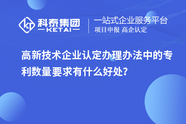 高新技術企業認定辦理辦法中的專利數量要求有什么好處？