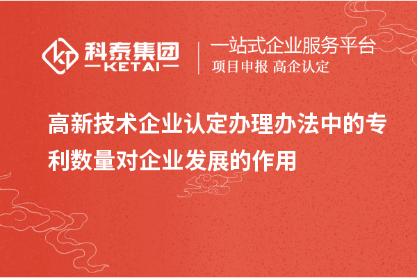 <a href=http://www.zh-tour.cn target=_blank class=infotextkey>高新技術企業認定</a>辦理辦法中的專利數量對企業發展的作用