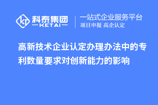 <a href=http://www.zh-tour.cn target=_blank class=infotextkey>高新技術企業認定</a>辦理辦法中的專利數量要求對創新能力的影響